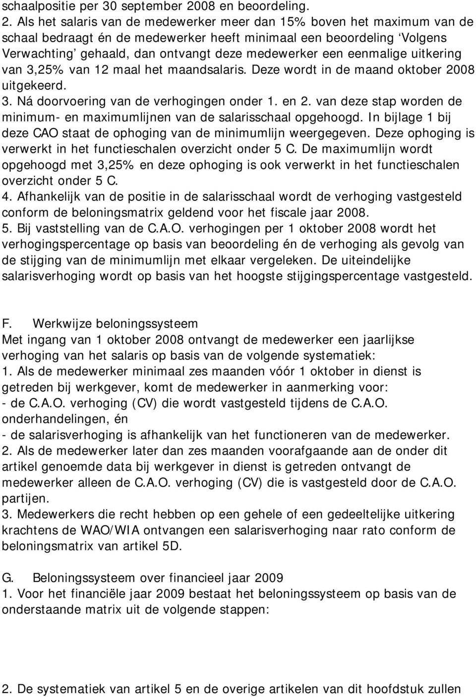 Als het salaris van de medewerker meer dan 15% boven het maximum van de schaal bedraagt én de medewerker heeft minimaal een beoordeling Volgens Verwachting gehaald, dan ontvangt deze medewerker een