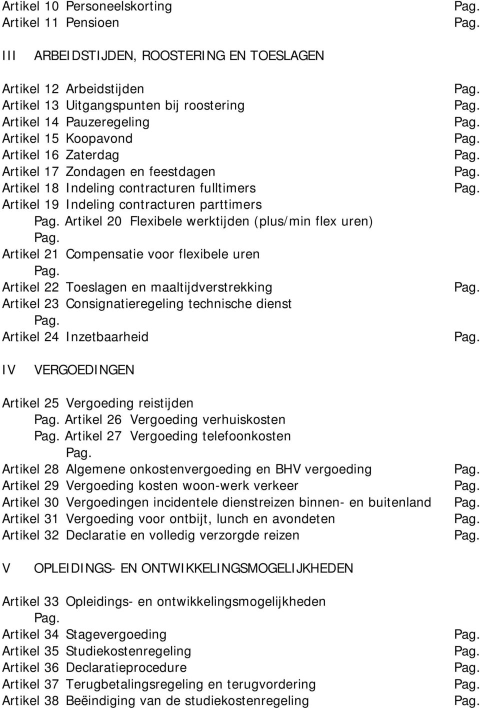 uren) Artikel 21 Compensatie voor flexibele uren Artikel 22 Toeslagen en maaltijdverstrekking Artikel 23 Consignatieregeling technische dienst Artikel 24 Inzetbaarheid IV VERGOEDINGEN Artikel 25