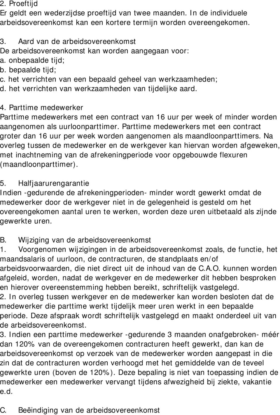 het verrichten van werkzaamheden van tijdelijke aard. 4. Parttime medewerker Parttime medewerkers met een contract van 16 uur per week of minder worden aangenomen als uurloonparttimer.