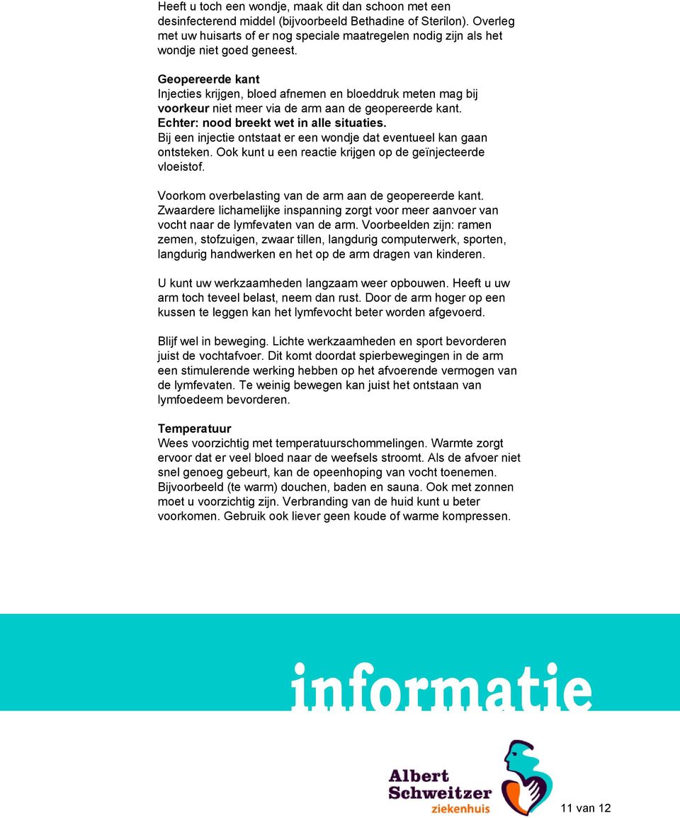 Geopereerde kant Injecties krijgen, bloed afnemen en bloeddruk meten mag bij voorkeur niet meer via de arm aan de geopereerde kant. Echter: nood breekt wet in alle situaties.