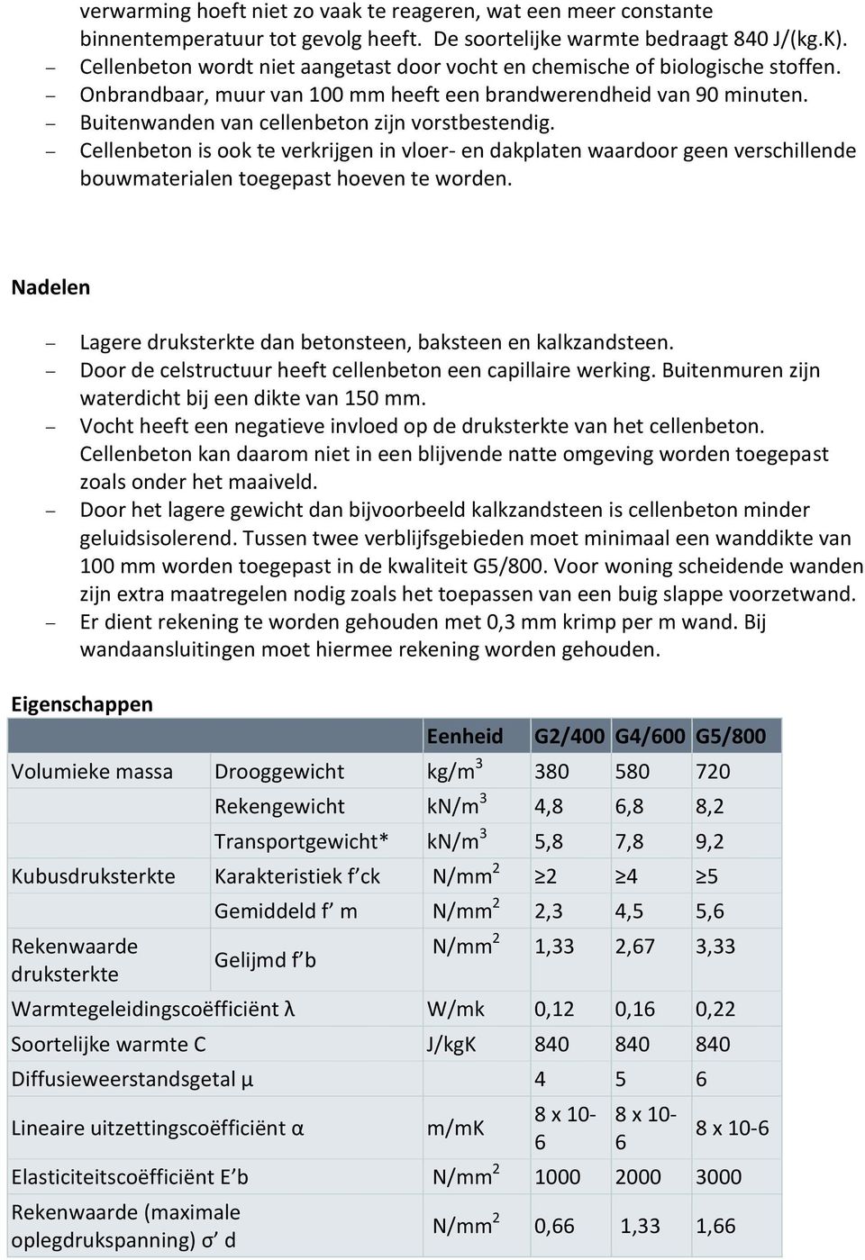 Buitenwanden van cellenbeton zijn vorstbestendig. Cellenbeton is ook te verkrijgen in vloer- en dakplaten waardoor geen verschillende bouwmaterialen toegepast hoeven te worden.