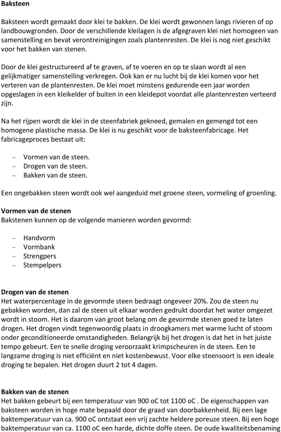 Door de klei gestructureerd af te graven, af te voeren en op te slaan wordt al een gelijkmatiger samenstelling verkregen. Ook kan er nu lucht bij de klei komen voor het verteren van de plantenresten.