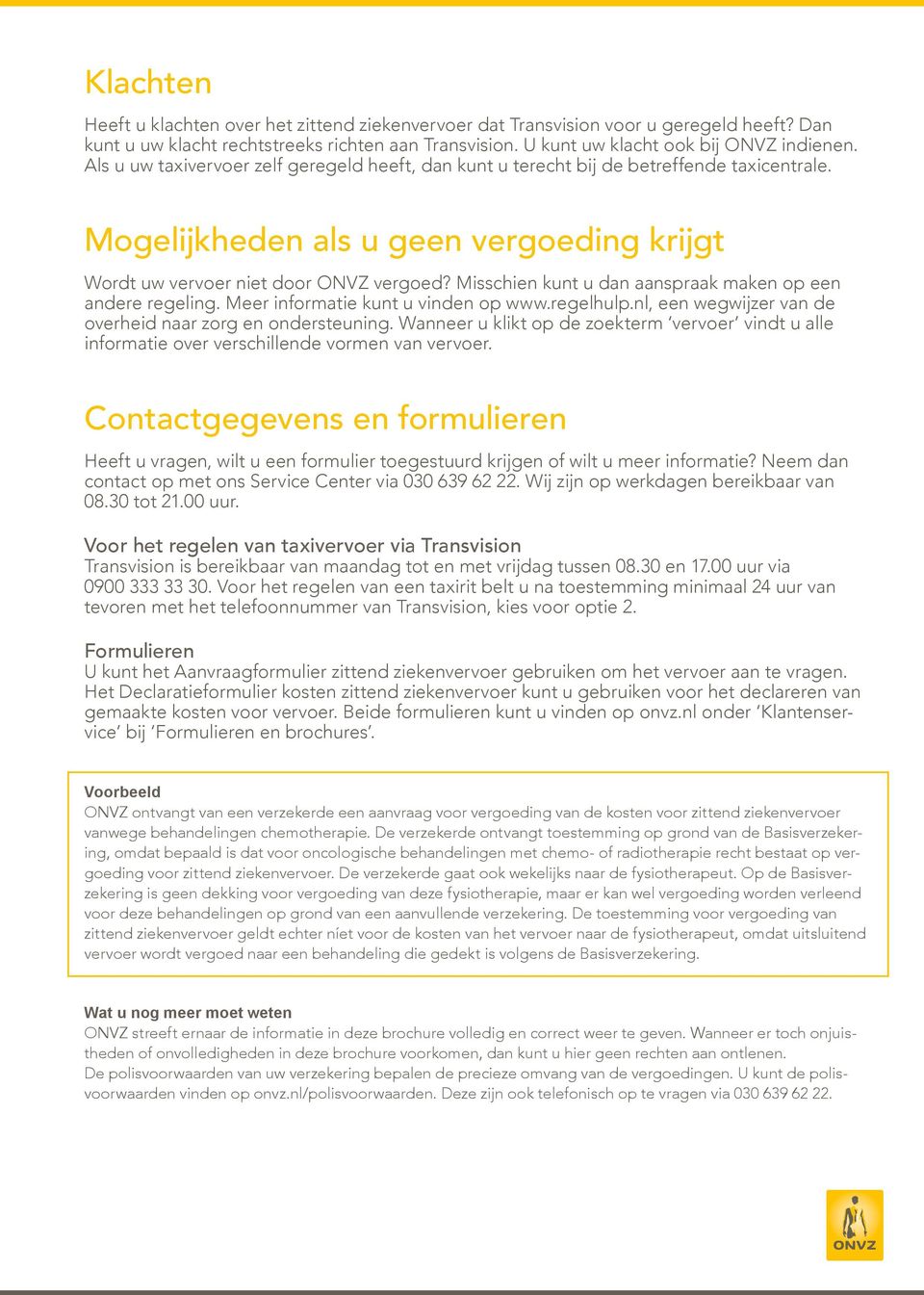 Misschien kunt u dan aanspraak maken op een andere regeling. Meer informatie kunt u vinden op www.regelhulp.nl, een wegwijzer van de overheid naar zorg en ondersteuning.
