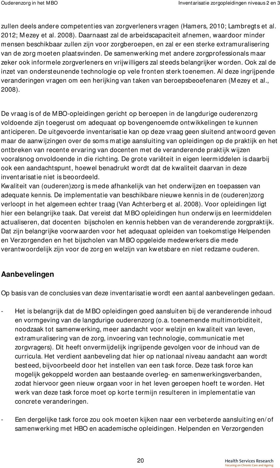 De samenwerking met andere zorgprofessionals maar zeker ook informele zorgverleners en vrijwilligers zal steeds belangrijker worden.