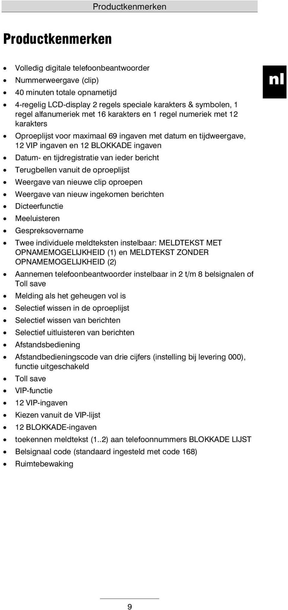 ieder bericht Terugbellen vanuit de oproeplijst Weergave van nieuwe clip oproepen Weergave van nieuw ingekomen berichten Dicteerfunctie Meeluisteren Gespreksovername Twee individuele meldteksten