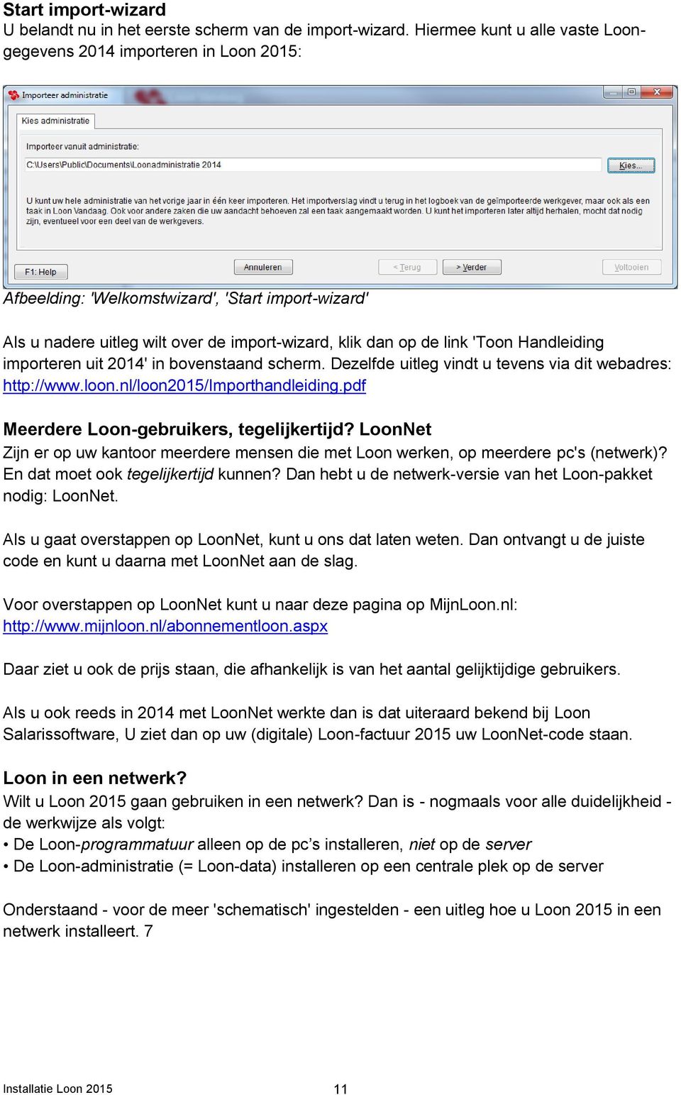 Handleiding importeren uit 2014' in bovenstaand scherm. Dezelfde uitleg vindt u tevens via dit webadres: http://www.loon.nl/loon2015/importhandleiding.pdf Meerdere Loon-gebruikers, tegelijkertijd?