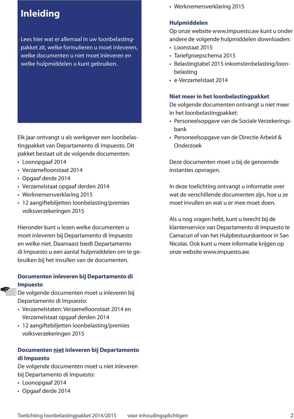 Dit pakket bestaat uit de volgende documenten: Loonopgaaf 2014 Verzamelloonstaat 2014 Opgaaf derde 2014 Verzamelstaat opgaaf derden 2014 Werknemersverklaring 2015 12 aangiftebiljetten
