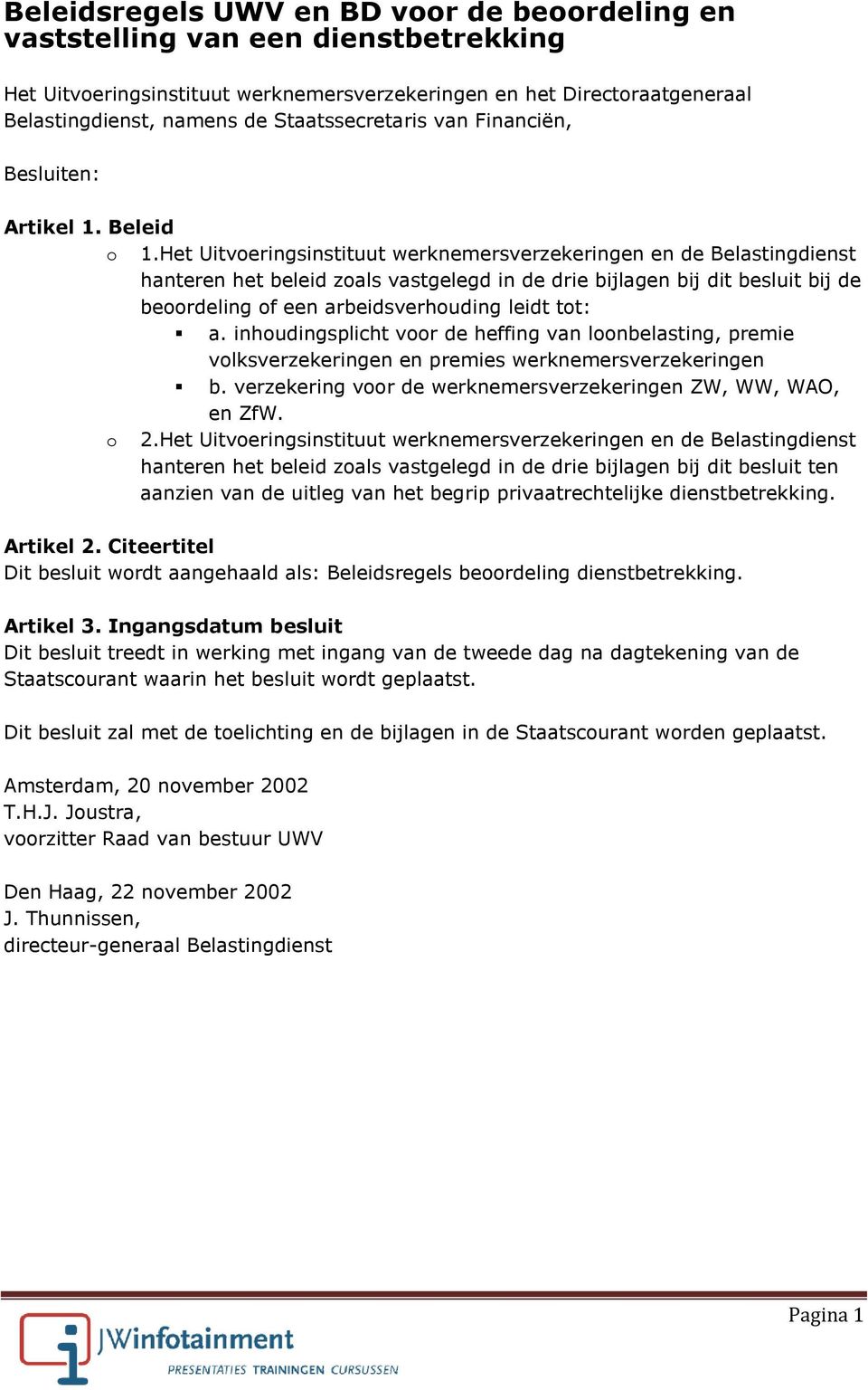 Het Uitvoeringsinstituut werknemersverzekeringen en de Belastingdienst hanteren het beleid zoals vastgelegd in de drie bijlagen bij dit besluit bij de beoordeling of een arbeidsverhouding leidt tot: