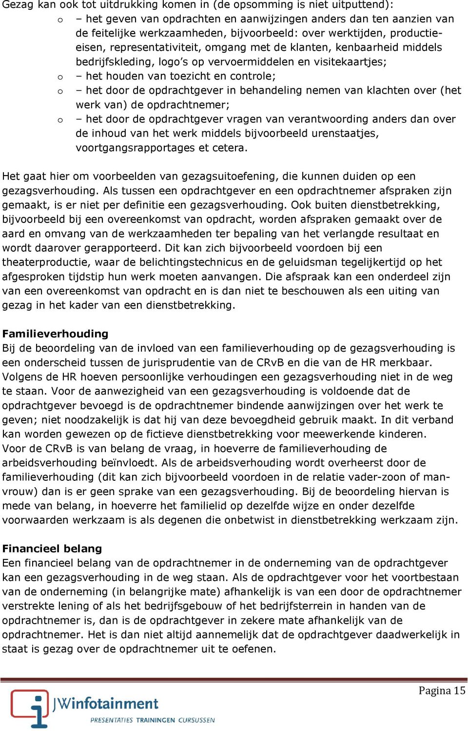 door de opdrachtgever in behandeling nemen van klachten over (het werk van) de opdrachtnemer; o het door de opdrachtgever vragen van verantwoording anders dan over de inhoud van het werk middels