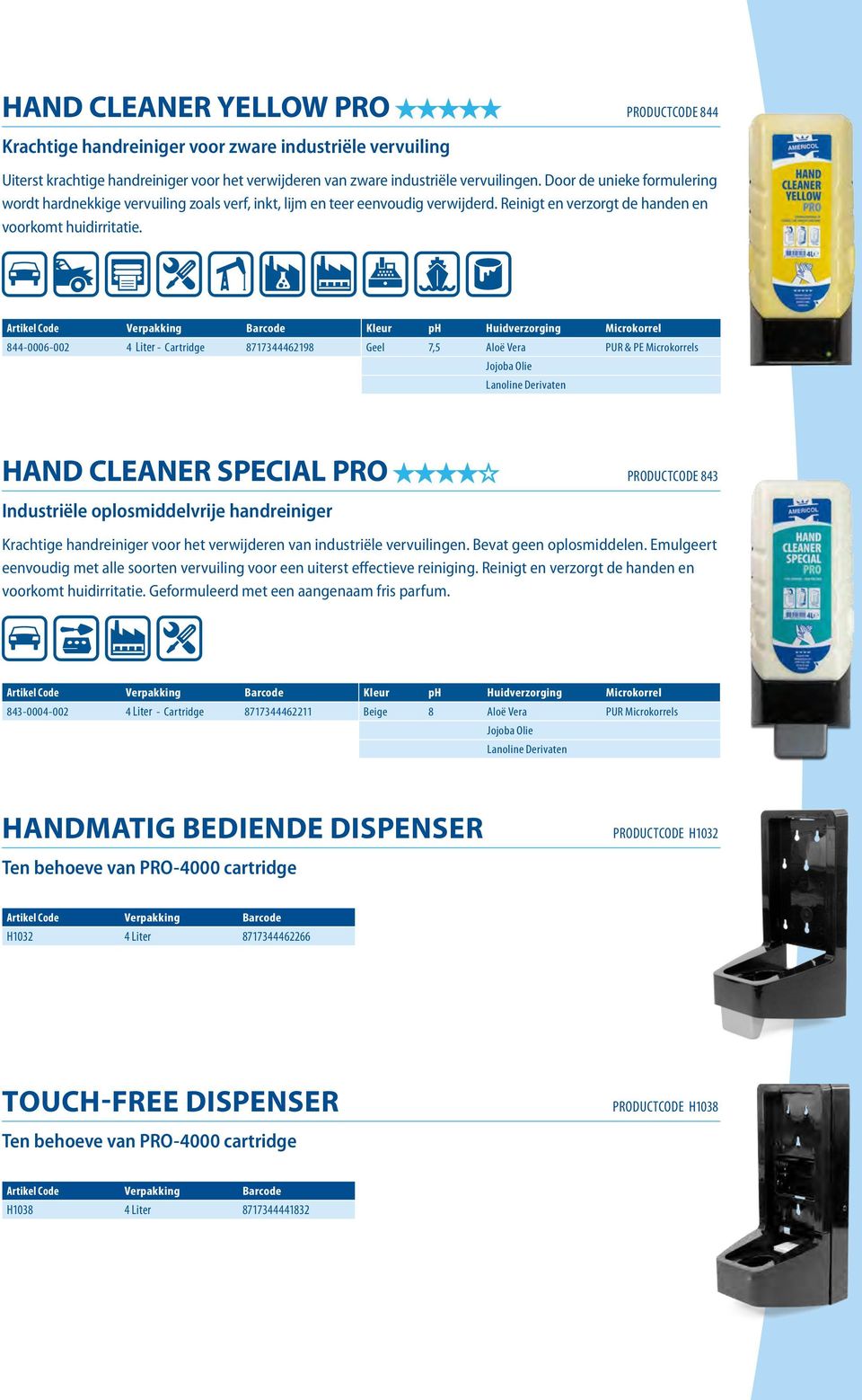 Artikel Code Verpakking Barcode Kleur ph Huidverzorging Microkorrel 844-0006-002 4 Liter - Cartridge 8717344462198 Geel 7,5 Aloë Vera PUR & PE Microkorrels Jojoba Olie Lanoline Derivaten HAND CLEANER