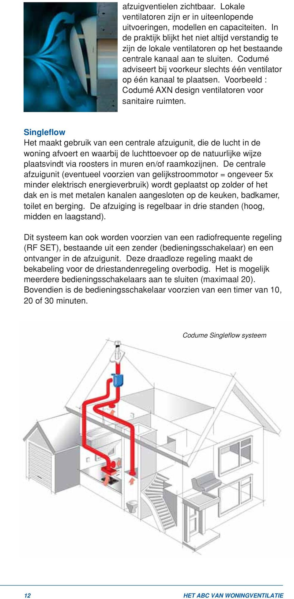 Codumé adviseert bij voorkeur slechts één ventilator op één kanaal te plaatsen. Voorbeeld : Codumé AXN design ventilatoren voor sanitaire ruimten.