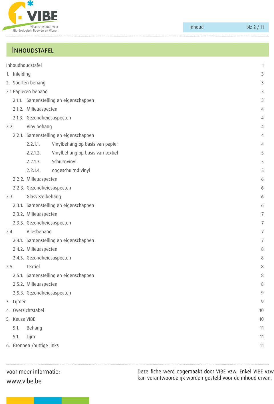 2.3. Gezondheidsaspecten 6 2.3. Glasvezelbehang 6 2.3.1. Samenstelling en eigenschappen 6 2.3.2. Milieuaspecten 7 2.3.3. Gezondheidsaspecten 7 2.4. Vliesbehang 7 2.4.1. Samenstelling en eigenschappen 7 2.