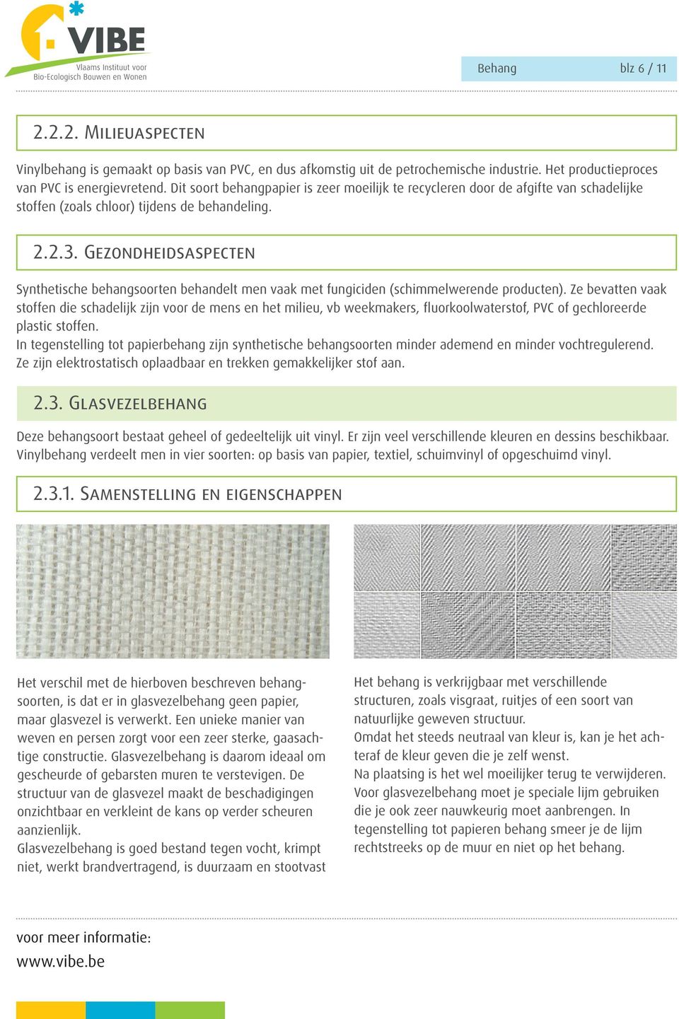 Gezondheidsaspecten Synthetische behangsoorten behandelt men vaak met fungiciden (schimmelwerende producten).