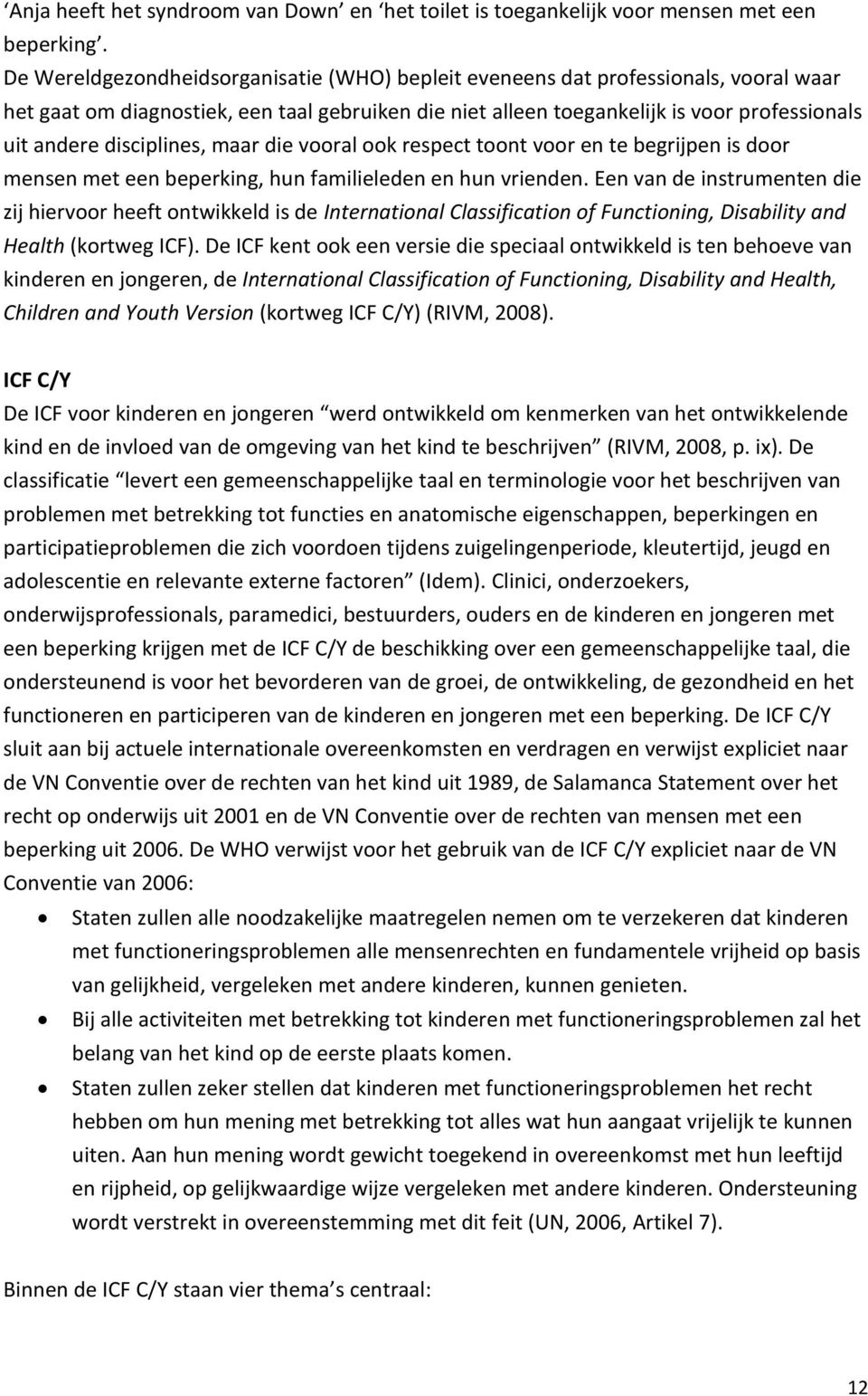 disciplines, maar die vooral ook respect toont voor en te begrijpen is door mensen met een beperking, hun familieleden en hun vrienden.