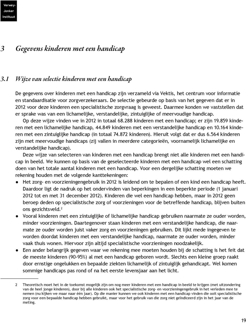 De selectie gebeurde op basis van het gegeven dat er in 2012 voor deze kinderen een specialistische zorgvraag is geweest.