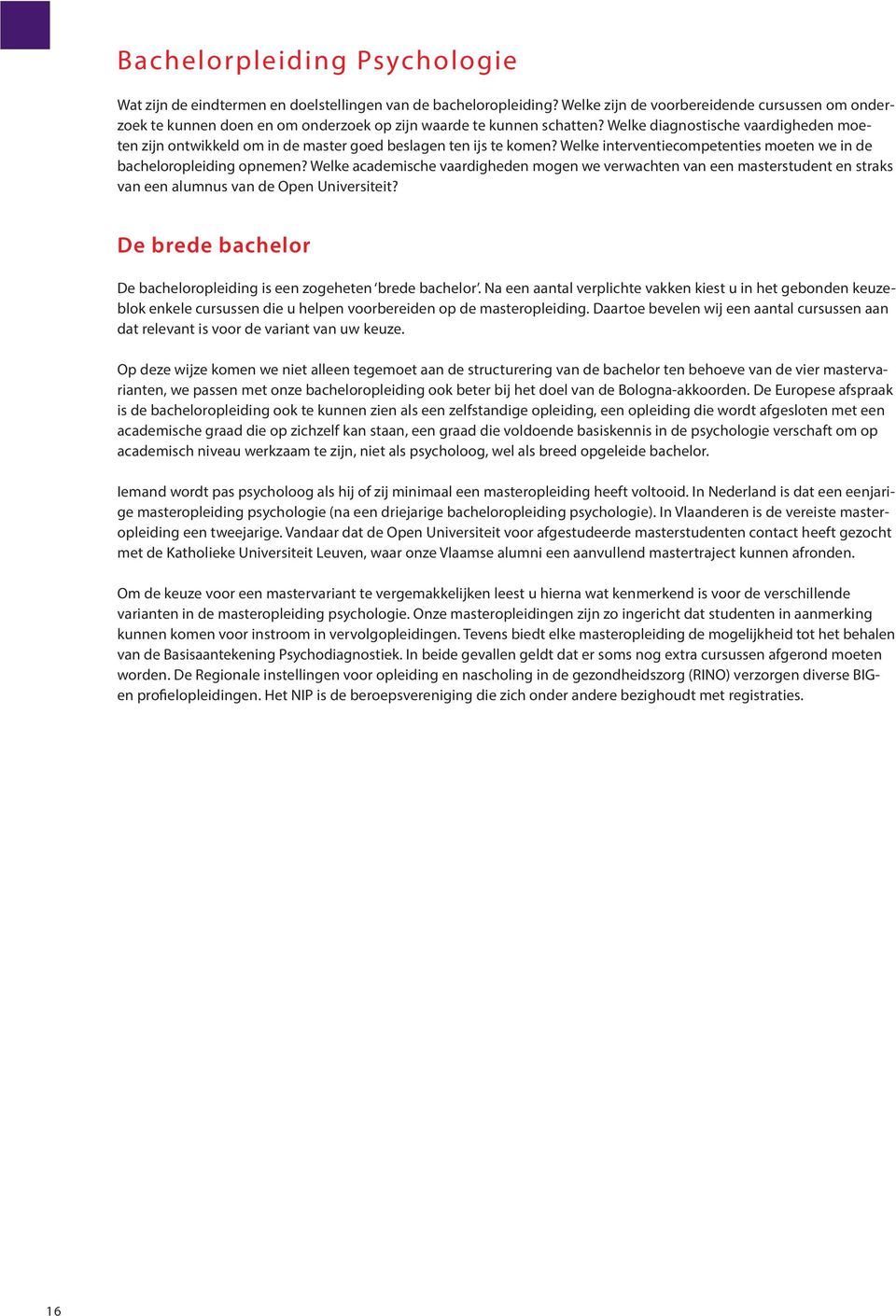 Welke diagnostische vaardigheden moeten zijn ontwikkeld om in de master goed beslagen ten ijs te komen? Welke interventiecompetenties moeten we in de bacheloropleiding opnemen?