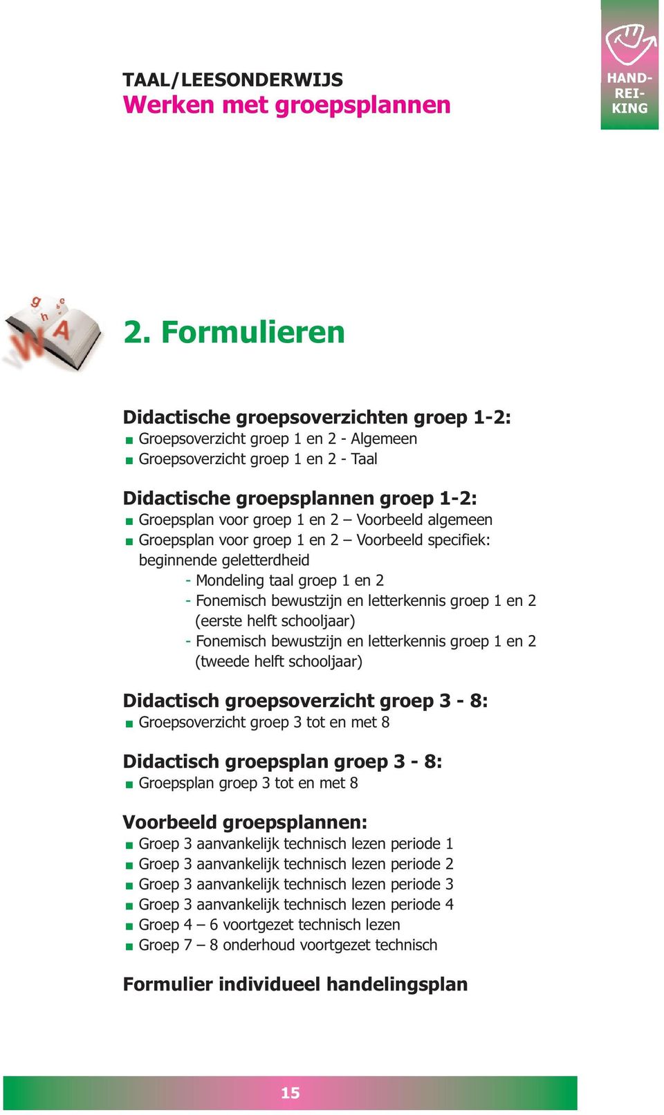 Voorbeeld algemeen Groepsplan voor groep 1 en 2 Voorbeeld specifiek: beginnende geletterdheid - Mondeling taal groep 1 en 2 - Fonemisch bewustzijn en letterkennis groep 1 en 2 (eerste helft