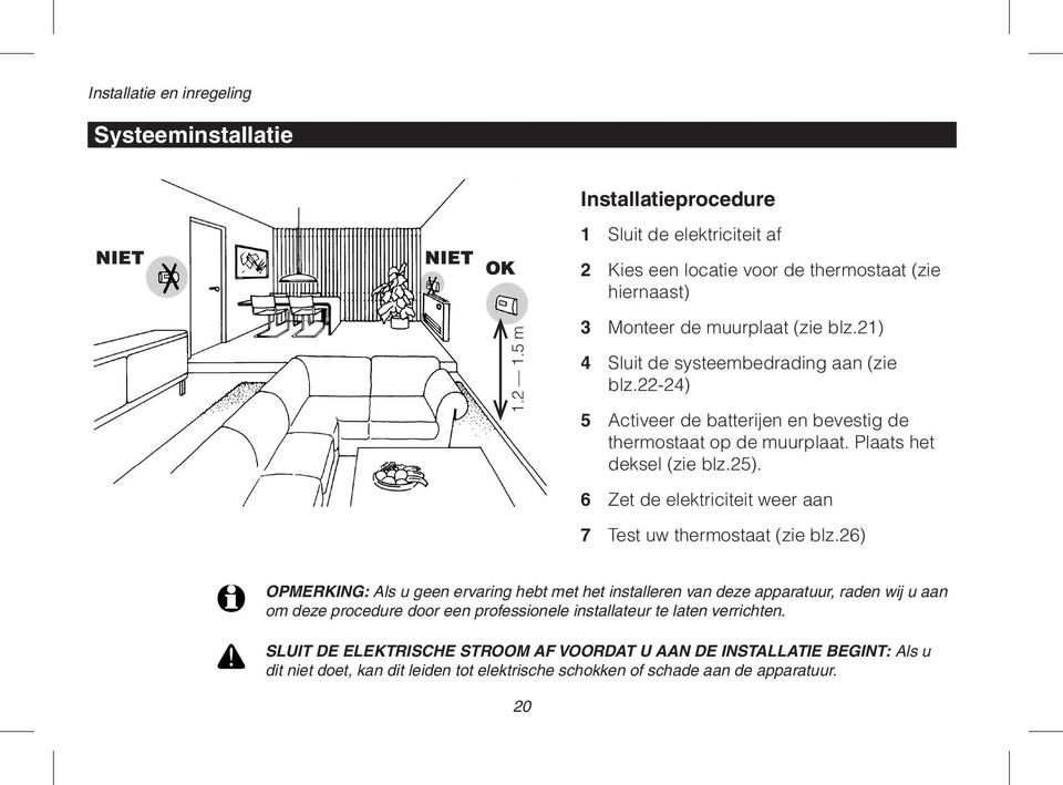 22-24) 5 Activeer de batterijen en bevestig de thermostaat op de muurplaat. Plaats het deksel (zie blz.25). 6 Zet de elektriciteit weer aan 7 Test uw thermostaat (zie blz.