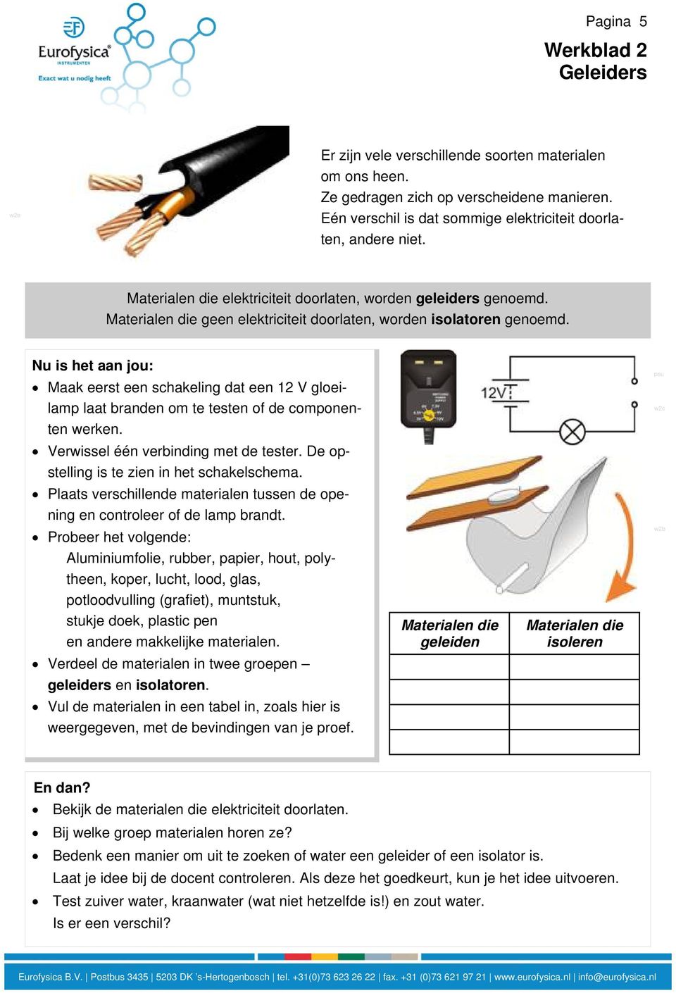 Materialen die geen elektriciteit doorlaten, worden isolatoren genoemd. Nu is het aan jou: Maak eerst een schakeling dat een 12 V gloeilamp laat branden om te testen of de componenten werken.