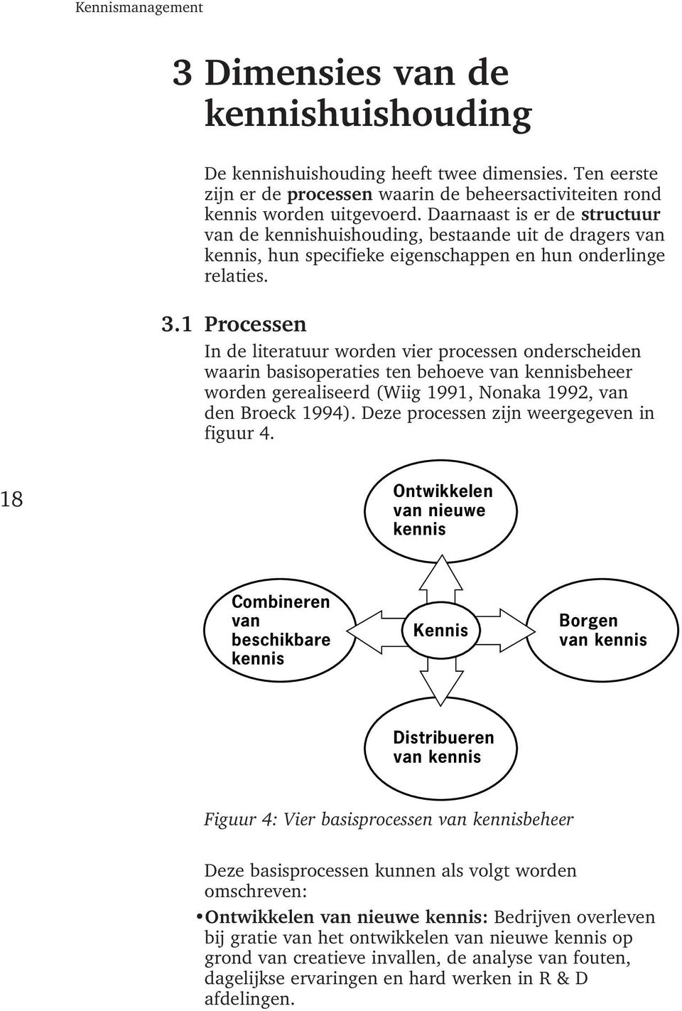 Processen In de literatuur worden vier processen onderscheiden waarin basisoperaties ten behoeve van kennisbeheer worden gerealiseerd (Wiig 1991, Nonaka 1992, van den Broeck 1994).