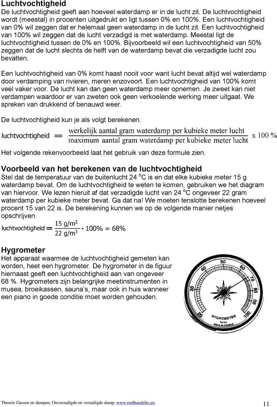 Meestal ligt de luchtvochtigheid tussen de 0% en 100%. Bijvoorbeeld wil een luchtvochtigheid van 50% zeggen dat de lucht slechts de helft van de waterdamp bevat die verzadigde lucht zou bevatten.