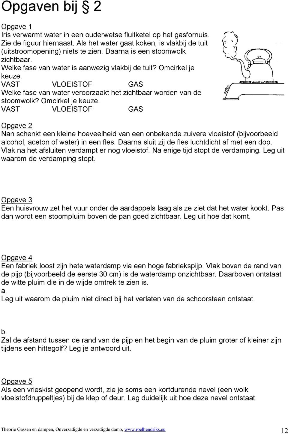 Omcirkel je keuze. VAST VLOEISTOF GAS Opgave 2 Nan schenkt een kleine hoeveelheid van een onbekende zuivere vloeistof (bijvoorbeeld alcohol, aceton of water) in een fles.