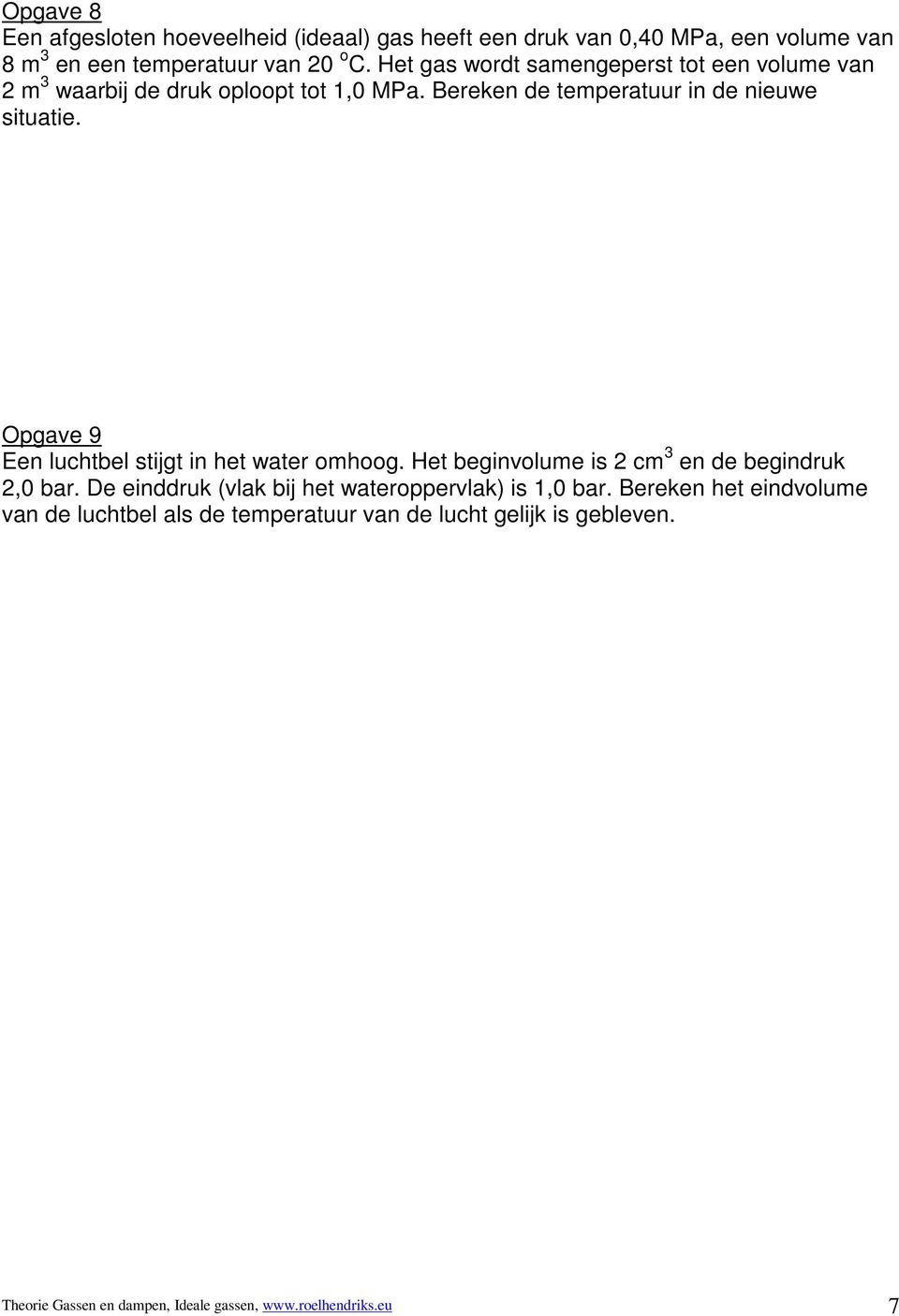 Opgave 9 Een luchtbel stijgt in het water omhoog. Het beginvolume is 2 cm 3 en de begindruk 2,0 bar.