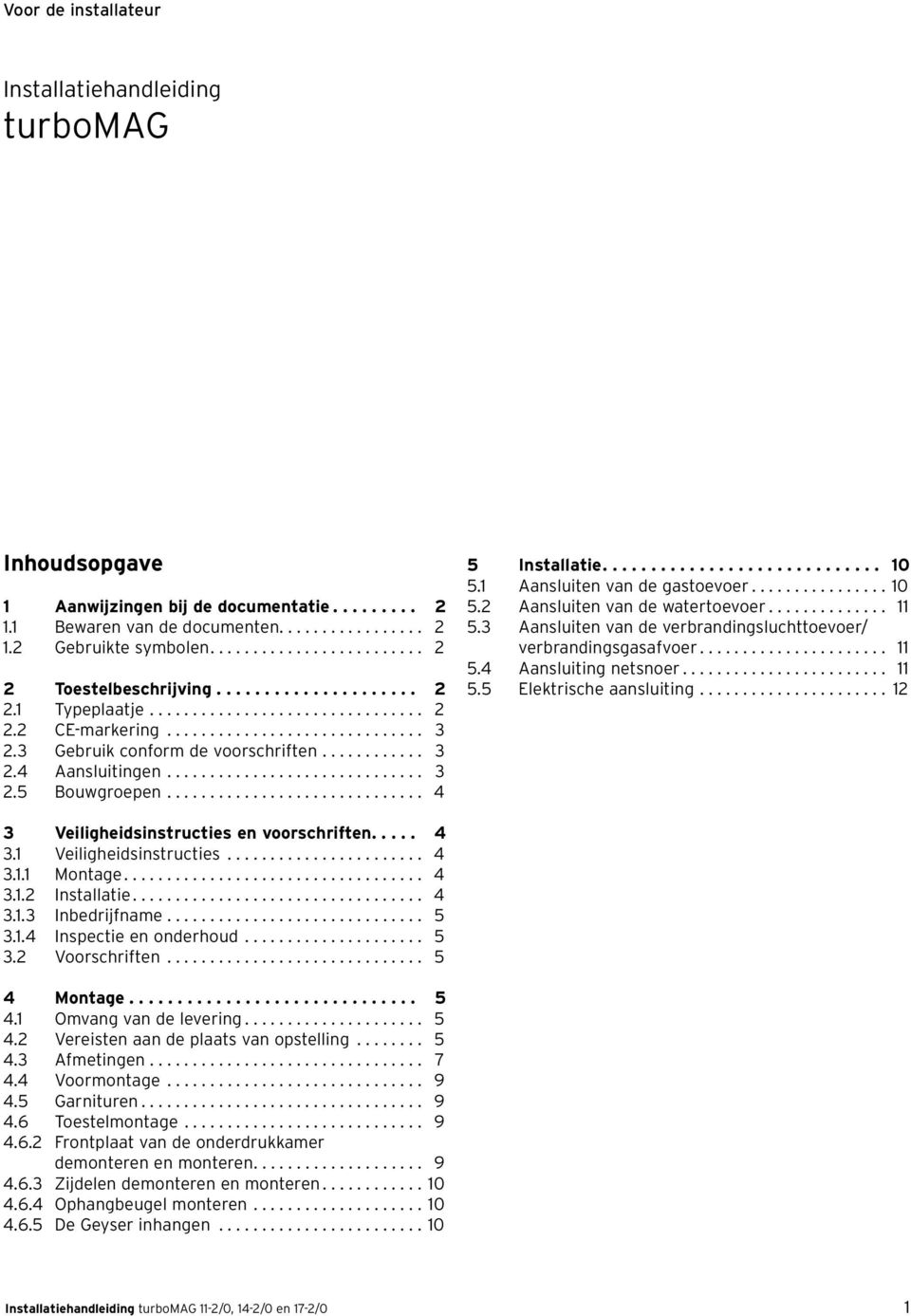 3 Gebruik conform de voorschriften............ 3 2.4 Aansluitingen.............................. 3 2.5 Bouwgroepen.............................. 4 5 Installatie............................. 10 5.