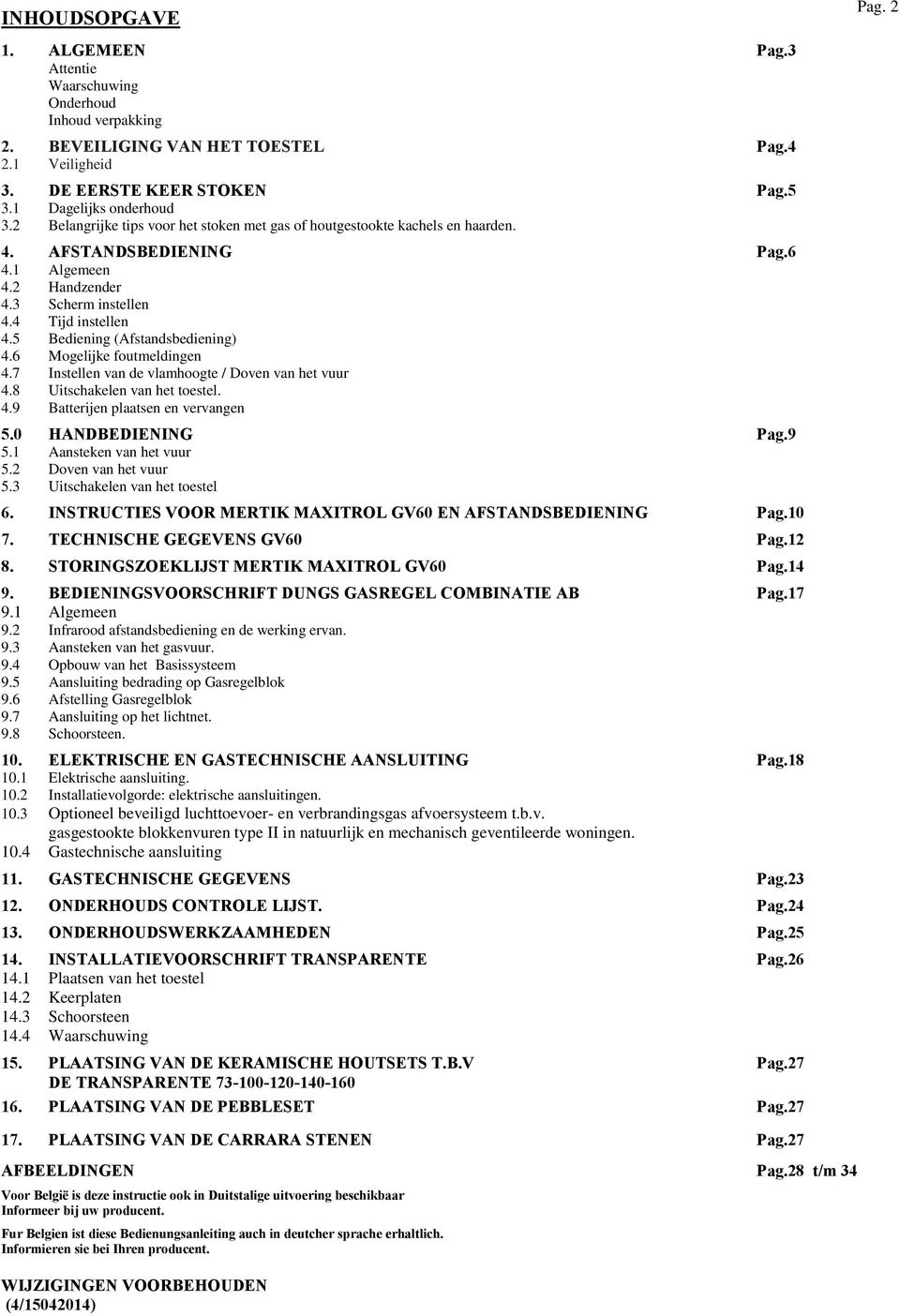 5 Bediening (Afstandsbediening) 4.6 Mogelijke foutmeldingen 4.7 Instellen van de vlamhoogte / Doven van het vuur 4.8 Uitschakelen van het toestel. 4.9 Batterijen plaatsen en vervangen 5.