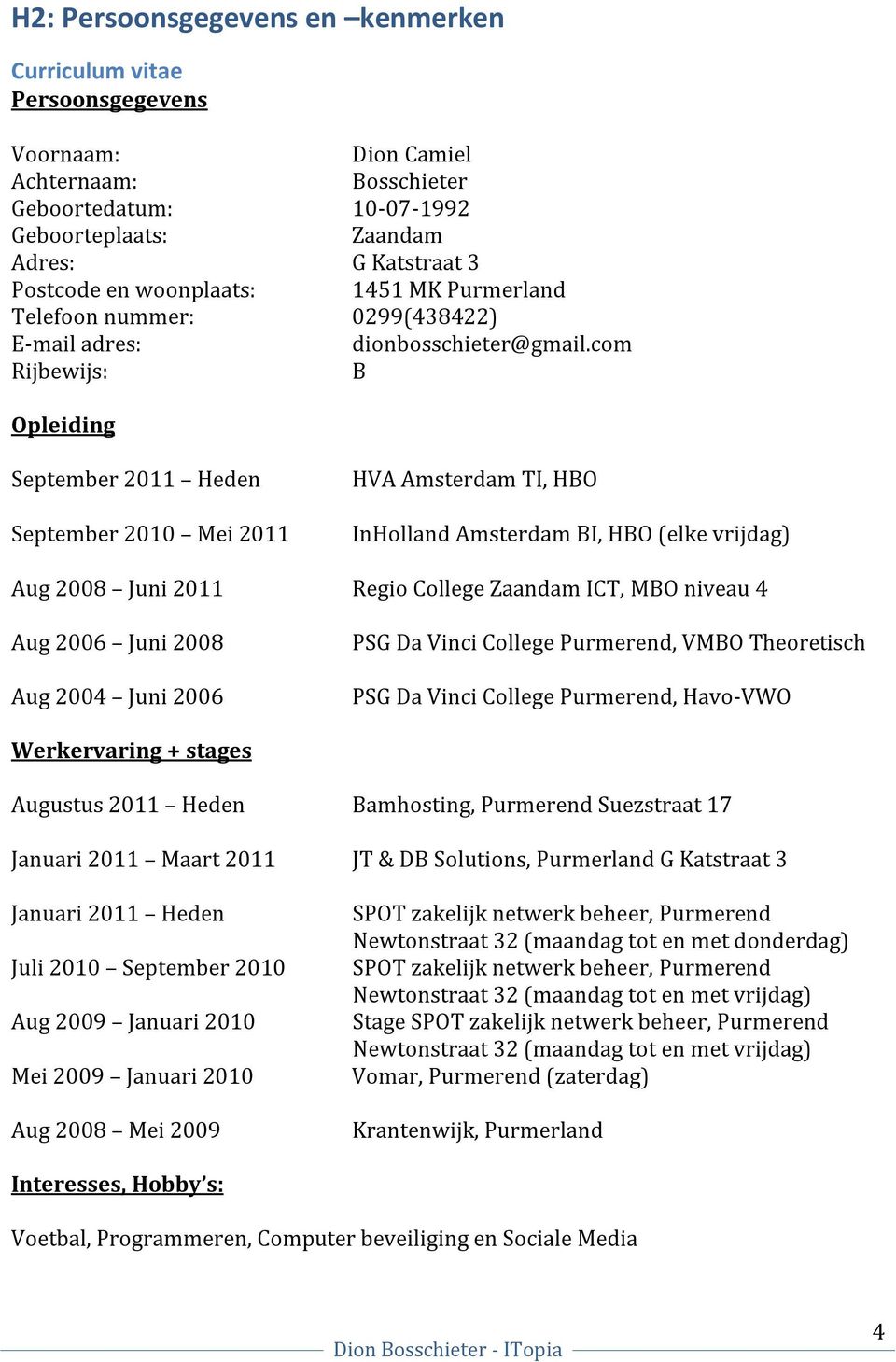 com Rijbewijs: B Opleiding September 2011 Heden September 2010 Mei 2011 HVA Amsterdam TI, HBO InHolland Amsterdam BI, HBO (elke vrijdag) Aug 2008 Juni 2011 Regio College Zaandam ICT, MBO niveau 4 Aug