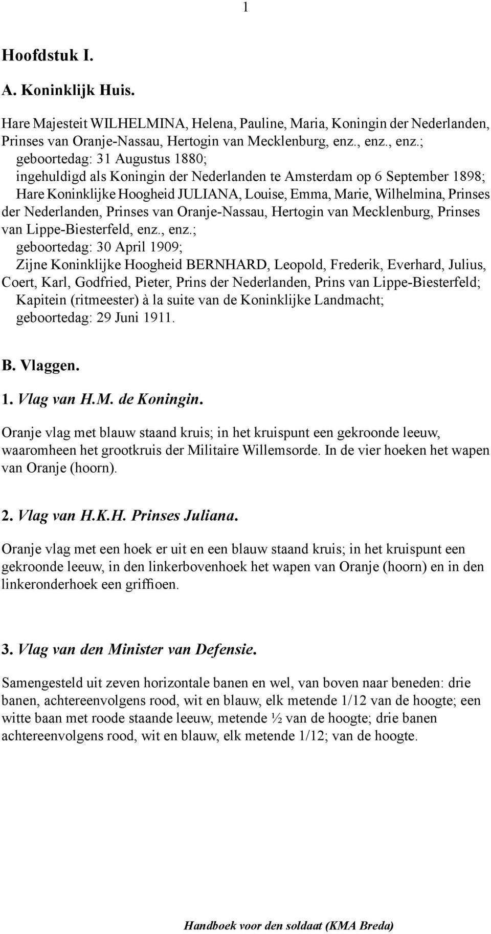 ; geboortedag: 31 Augustus 1880; ingehuldigd als Koningin der Nederlanden te Amsterdam op 6 September 1898; Hare Koninklijke Hoogheid JULIANA, Louise, Emma, Marie, Wilhelmina, Prinses der