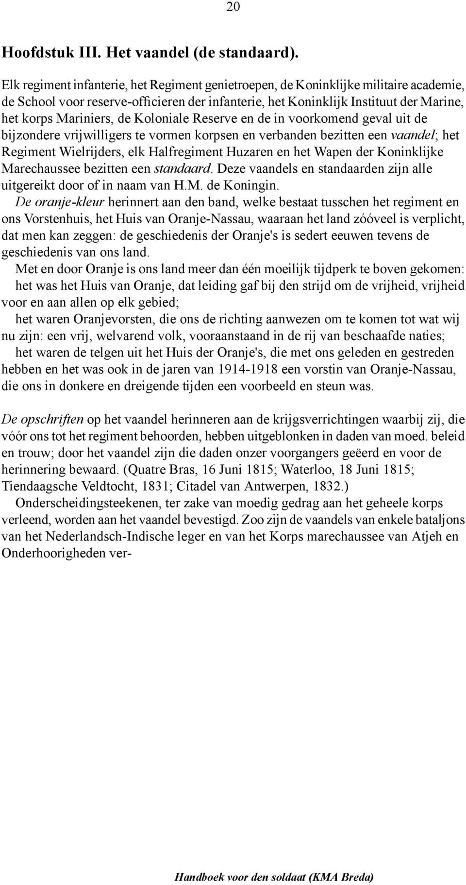 Koloniale Reserve en de in voorkomend geval uit de bijzondere vrijwilligers te vormen korpsen en verbanden bezitten een vaandel; het Regiment Wielrijders, elk Halfregiment Huzaren en het Wapen der