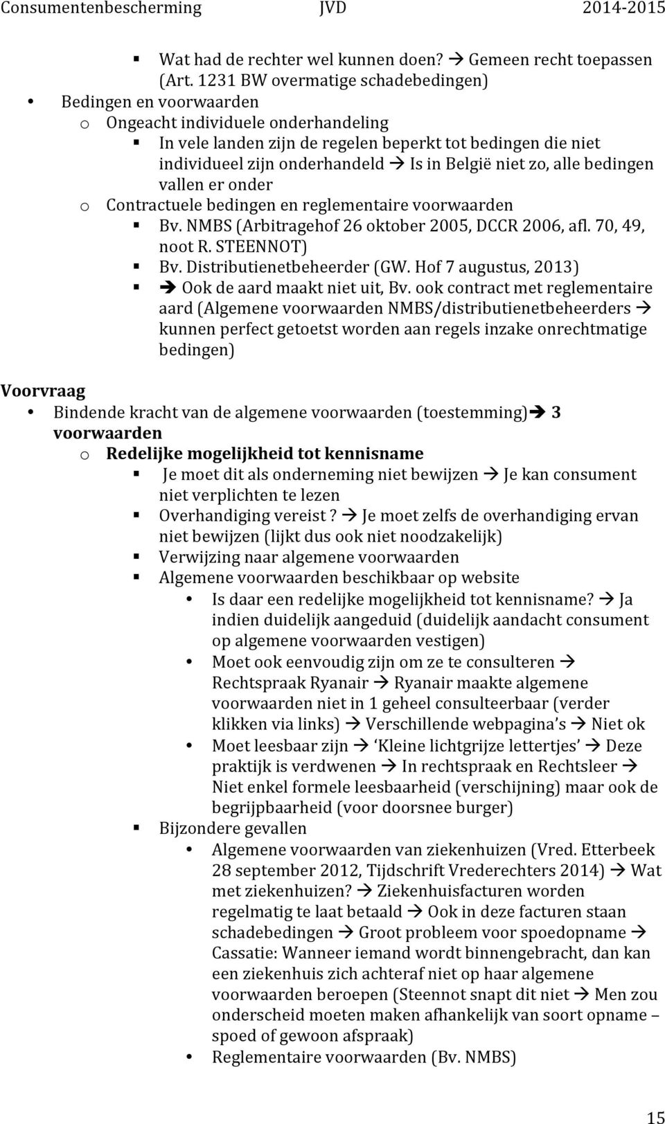 België niet zo, alle bedingen vallen er onder o Contractuele bedingen en reglementaire voorwaarden Bv. NMBS (Arbitragehof 26 oktober 2005, DCCR 2006, afl. 70, 49, noot R. STEENNOT) Bv.