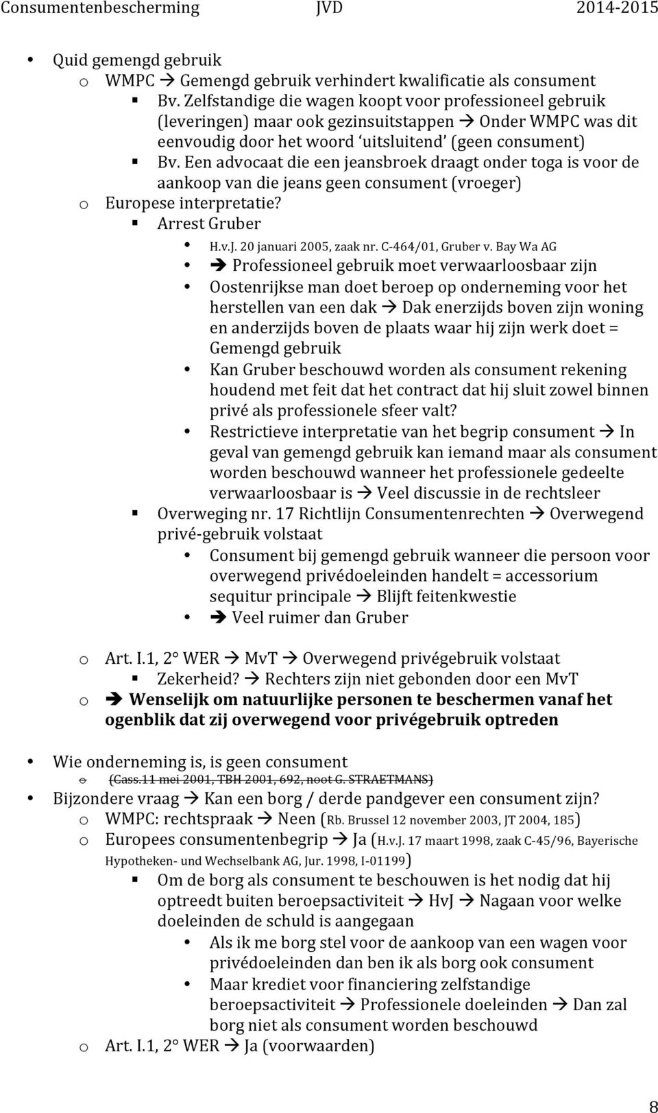 Een advocaat die een jeansbroek draagt onder toga is voor de aankoop van die jeans geen consument (vroeger) o Europese interpretatie? Arrest Gruber H.v.J. 20 januari 2005, zaak nr.