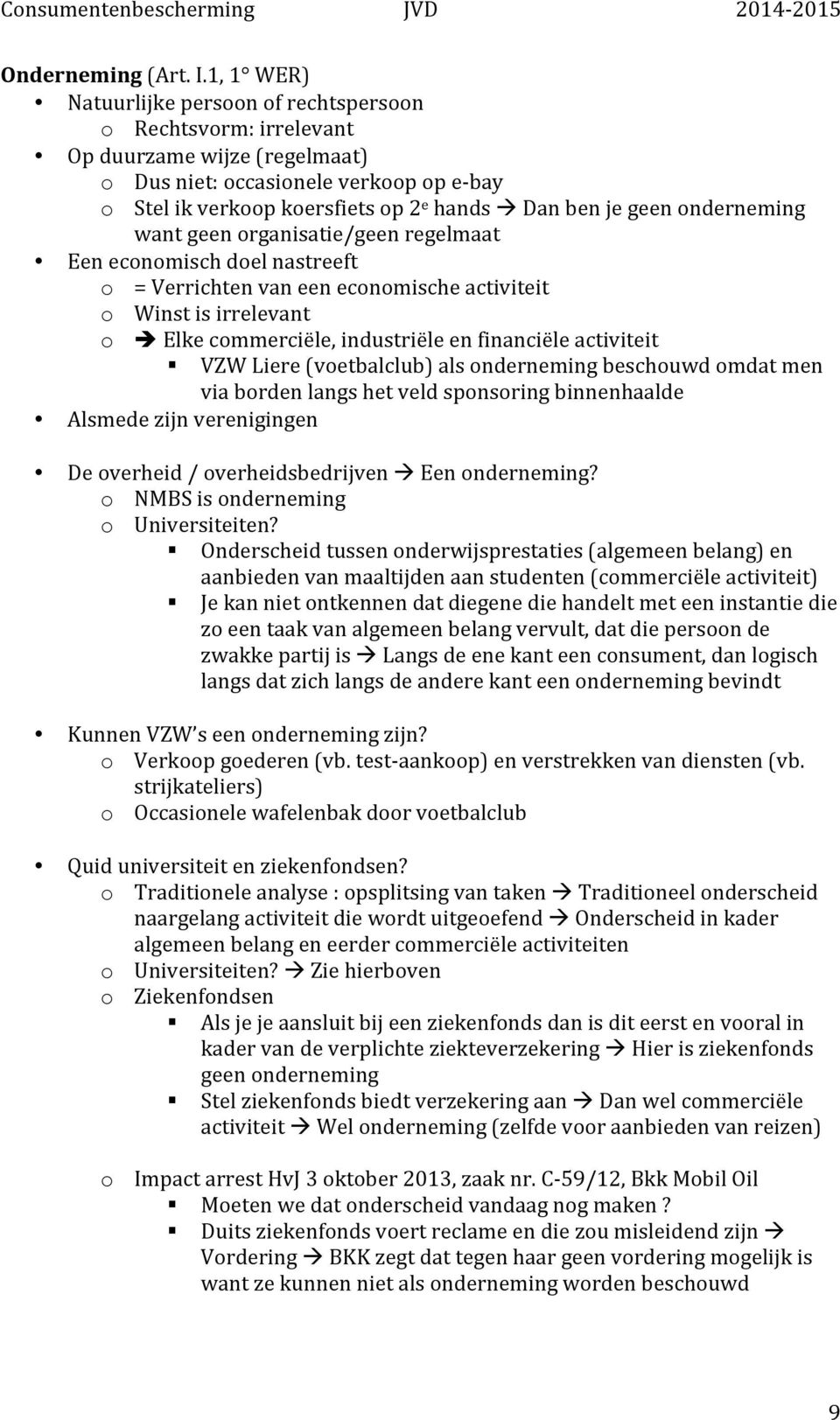 geen onderneming want geen organisatie/geen regelmaat Een economisch doel nastreeft o = Verrichten van een economische activiteit o Winst is irrelevant o è Elke commerciële, industriële en financiële