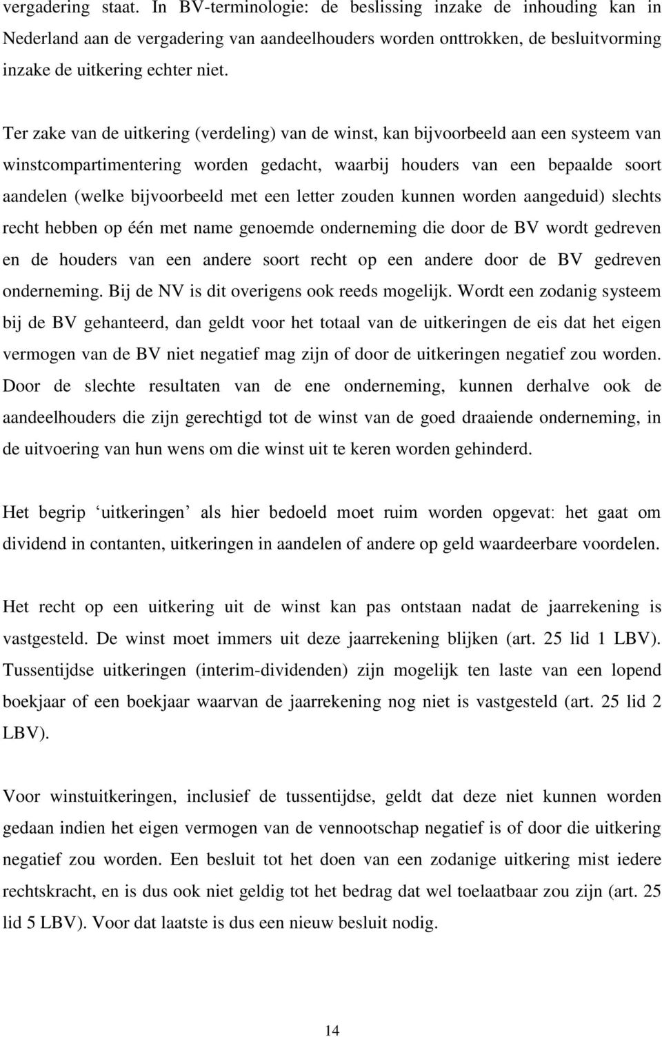 een letter zouden kunnen worden aangeduid) slechts recht hebben op één met name genoemde onderneming die door de BV wordt gedreven en de houders van een andere soort recht op een andere door de BV