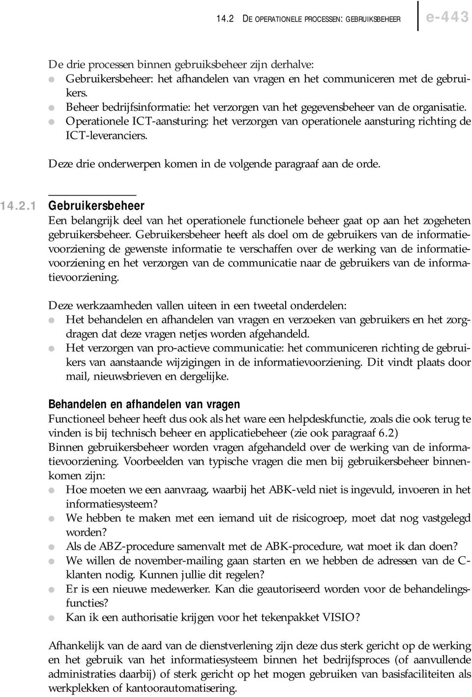 Deze drie onderwerpen komen in de volgende paragraaf aan de orde. 14.2.1 Gebruikersbeheer Een belangrijk deel van het operationele functionele beheer gaat op aan het zogeheten gebruikersbeheer.