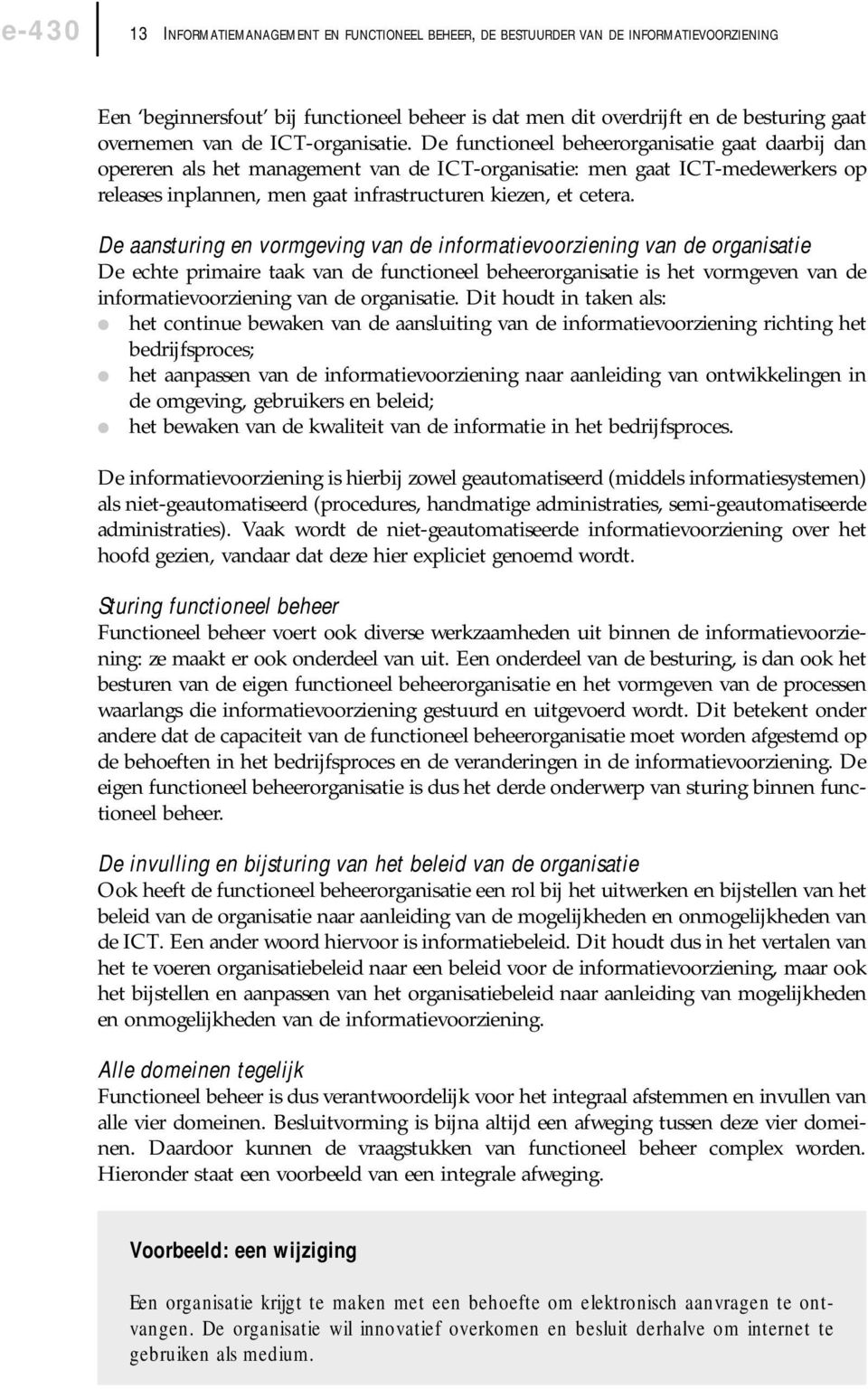 De functioneel beheerorganisatie gaat daarbij dan opereren als het management van de ICT-organisatie: men gaat ICT-medewerkers op releases inplannen, men gaat infrastructuren kiezen, et cetera.