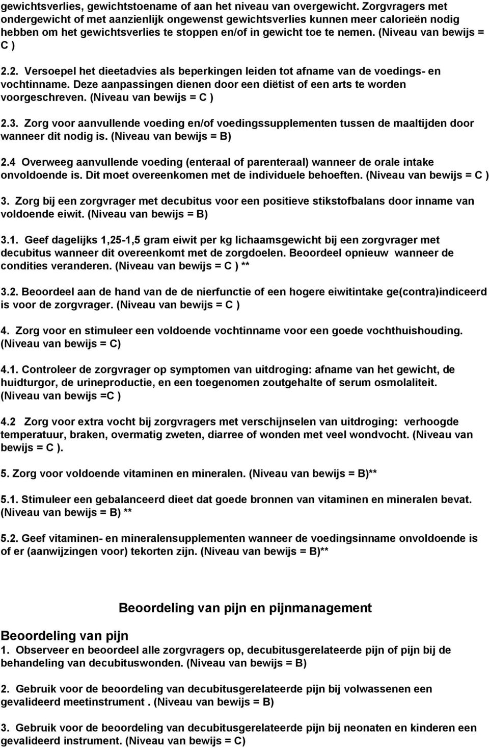 (Niveau van bewijs = C ) 2.2. Versoepel het dieetadvies als beperkingen leiden tot afname van de voedings- en vochtinname.