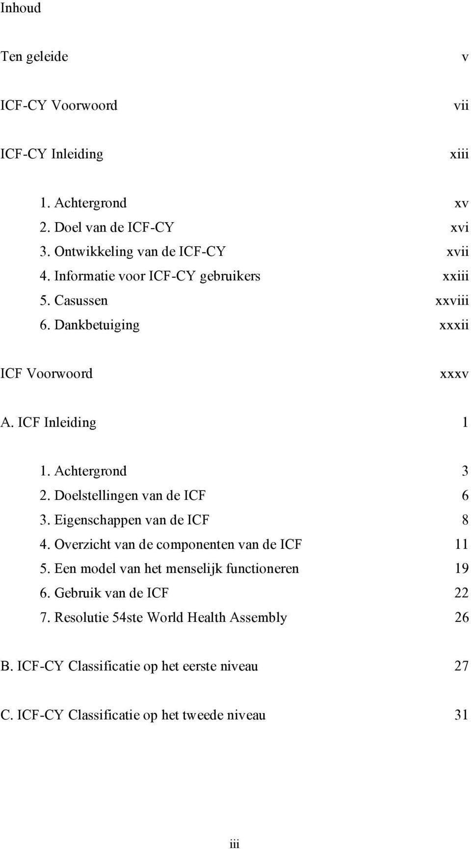 Doelstellingen van de ICF 6 3. Eigenschappen van de ICF 8 4. Overzicht van de componenten van de ICF 11 5.