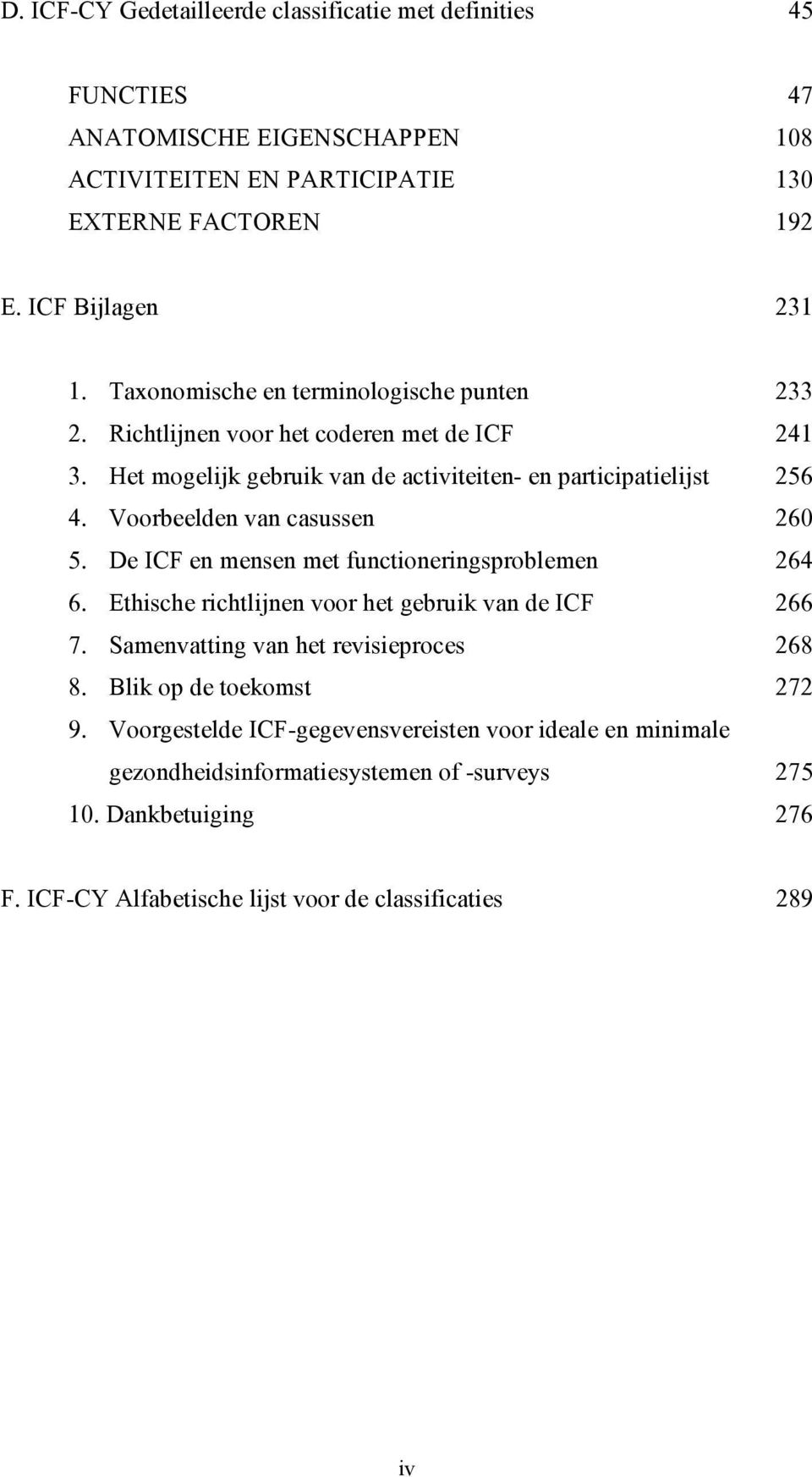 Voorbeelden van casussen 260 5. De ICF en mensen met functioneringsproblemen 264 6. Ethische richtlijnen voor het gebruik van de ICF 266 7. Samenvatting van het revisieproces 268 8.