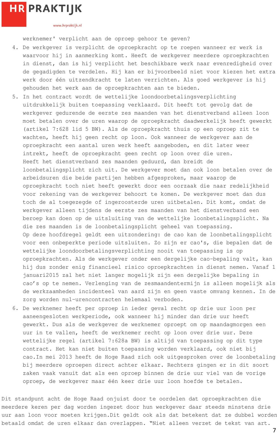 Hij kan er bijvoorbeeld niet voor kiezen het extra werk door één uitzendkracht te laten verrichten. Als goed werkgever is hij gehouden het werk aan de oproepkrachten aan te bieden. 5.