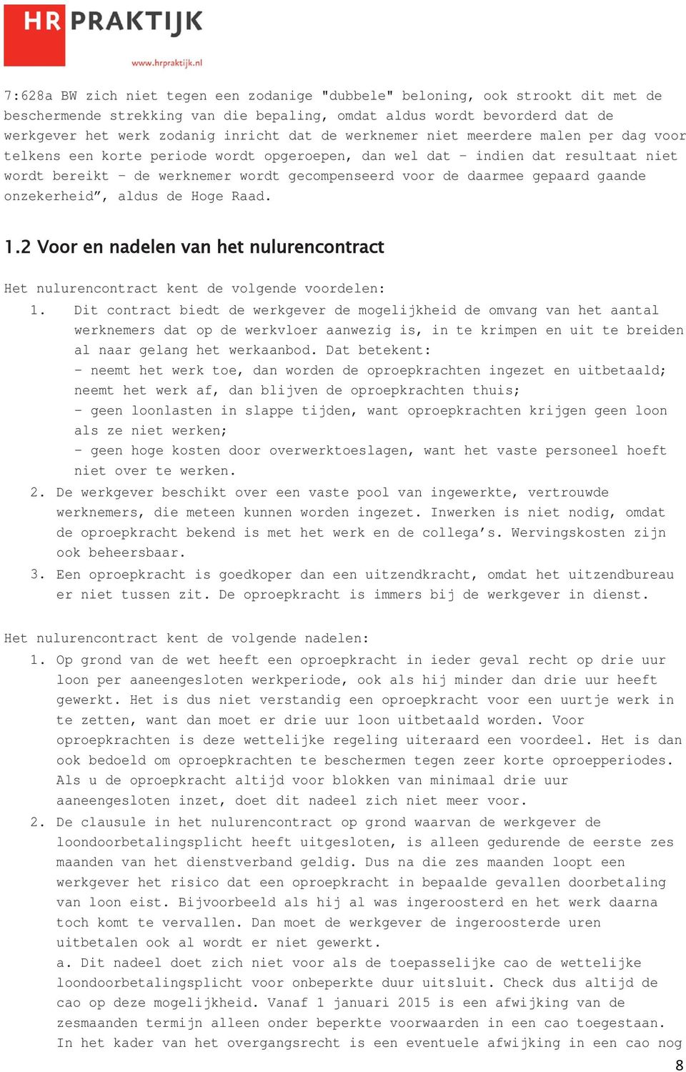 gaande onzekerheid, aldus de Hoge Raad. 1.2 Voor en nadelen van het nulurencontract Het nulurencontract kent de volgende voordelen: 1.