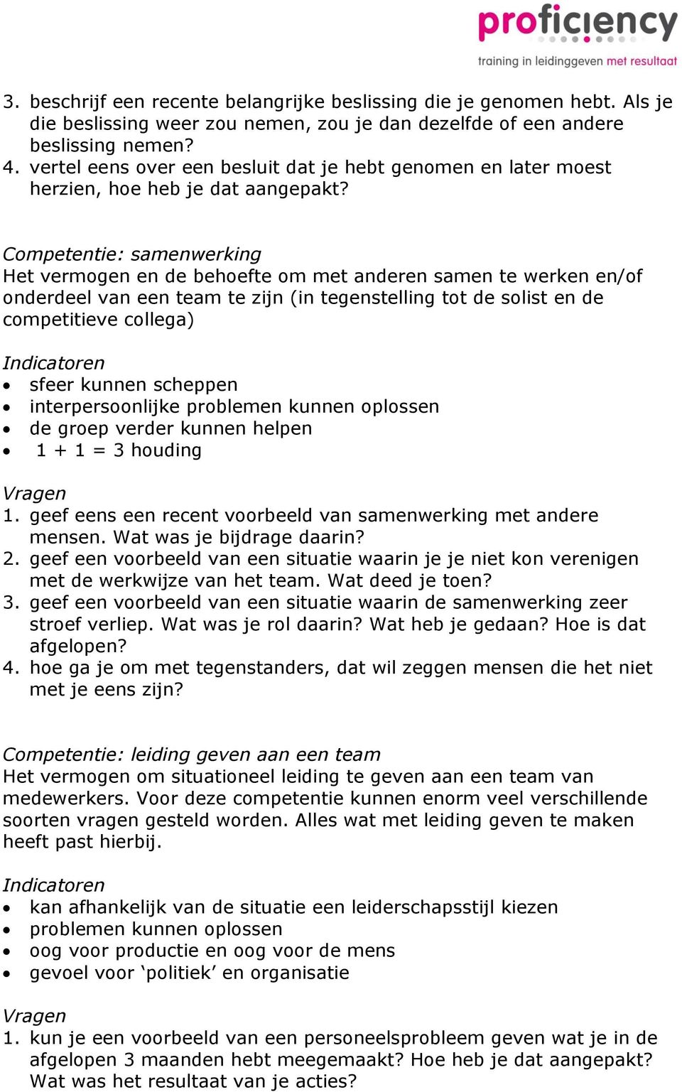 Competentie: samenwerking Het vermogen en de behoefte om met anderen samen te werken en/of onderdeel van een team te zijn (in tegenstelling tot de solist en de competitieve collega) sfeer kunnen