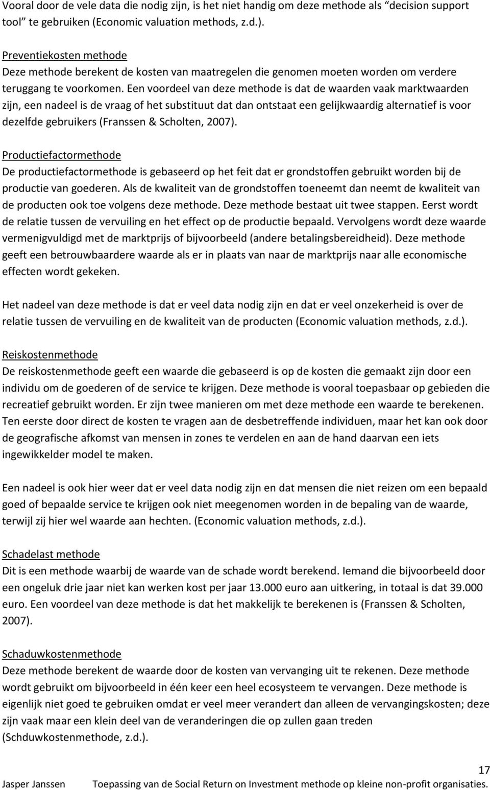 Een voordeel van deze methode is dat de waarden vaak marktwaarden zijn, een nadeel is de vraag of het substituut dat dan ontstaat een gelijkwaardig alternatief is voor dezelfde gebruikers (Franssen &