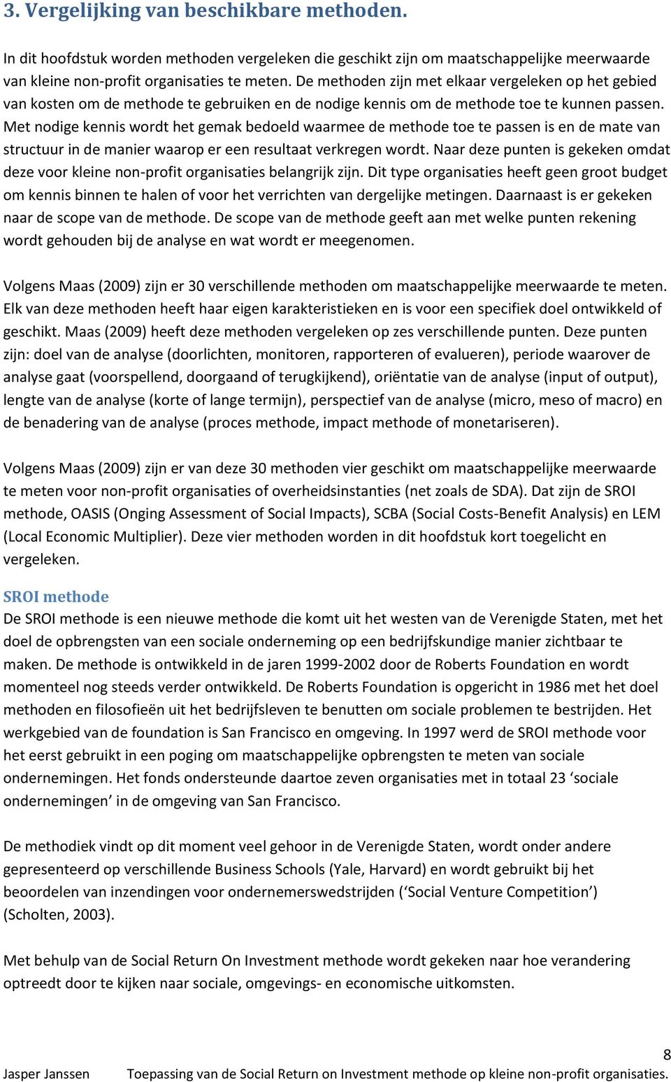 Met nodige kennis wordt het gemak bedoeld waarmee de methode toe te passen is en de mate van structuur in de manier waarop er een resultaat verkregen wordt.