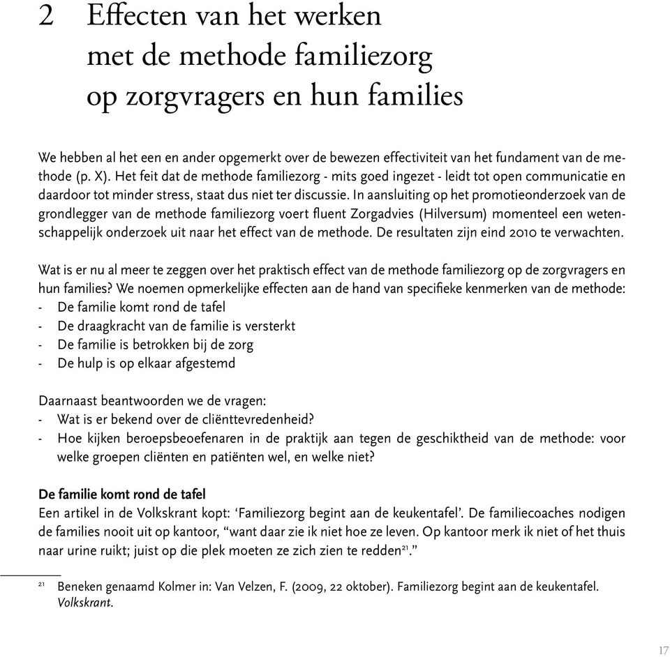 In aansluiting op het promotieonderzoek van de grondlegger van de methode familiezorg voert fluent Zorgadvies (Hilversum) momenteel een wetenschappelijk onderzoek uit naar het effect van de methode.