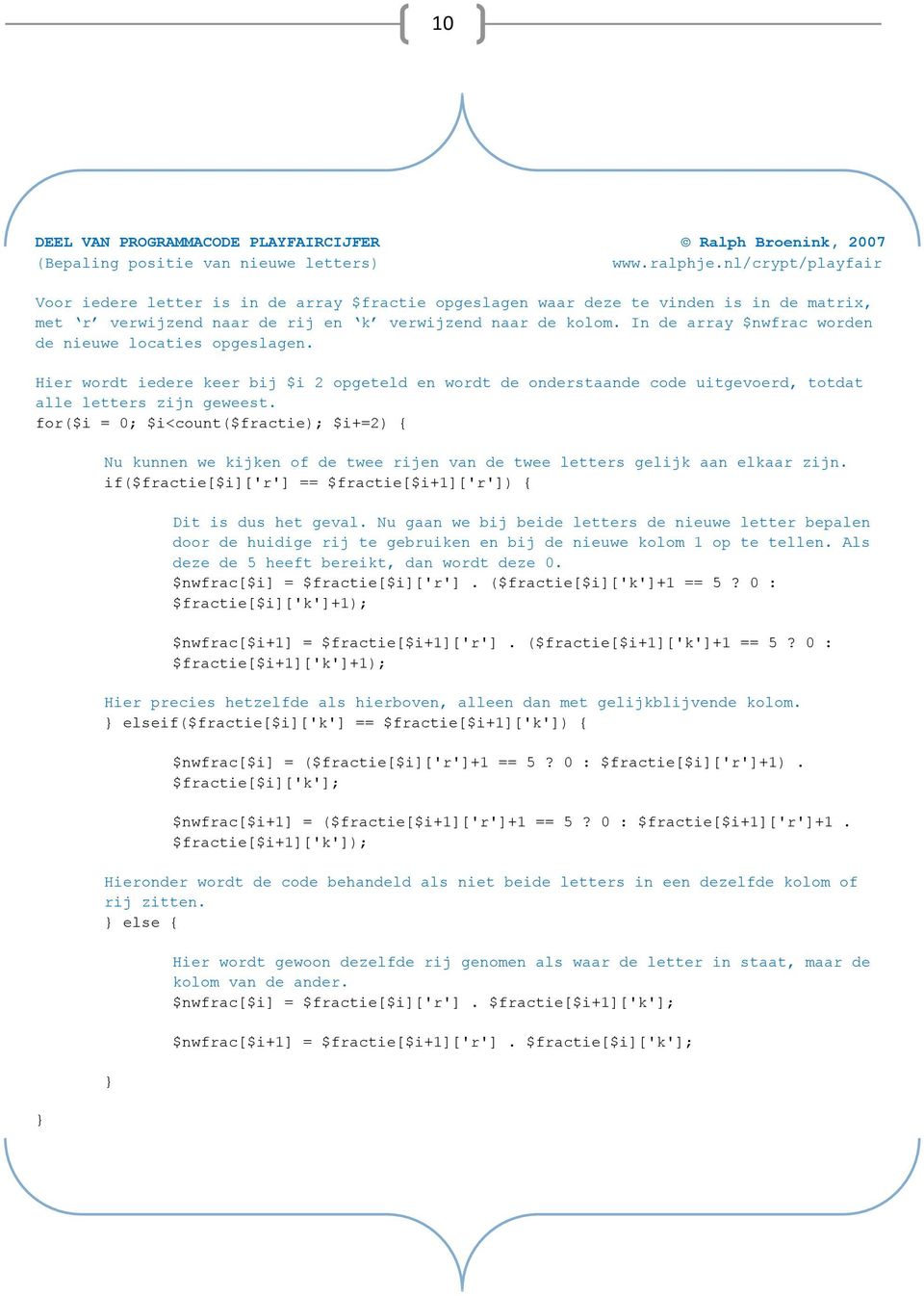 In de array $nwfrac worden de nieuwe locaties opgeslagen. Hier wordt iedere keer bij $i 2 opgeteld en wordt de onderstaande code uitgevoerd, totdat alle letters zijn geweest.