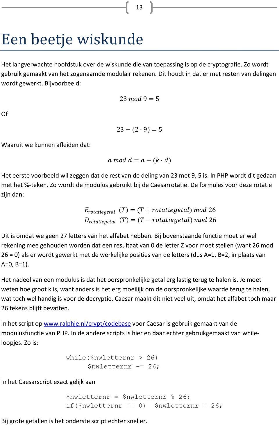 Bijvoorbeeld: Of Waaruit we kunnen afleiden dat: 23 mod 9 = 5 23 (2 9) = 5 a mod d = a (k d) Het eerste voorbeeld wil zeggen dat de rest van de deling van 23 met 9, 5 is.