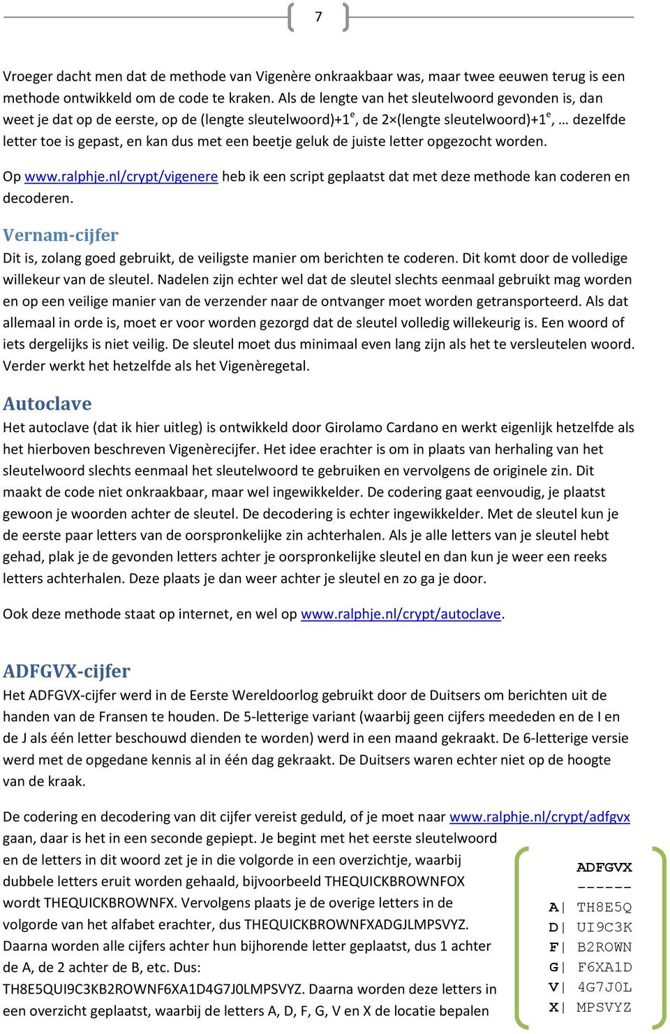 geluk de juiste letter opgezocht worden. Op www.ralphje.nl/crypt/vigenere heb ik een script geplaatst dat met deze methode kan coderen en decoderen.